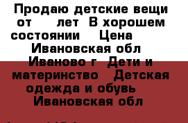 Продаю детские вещи от 3-4 лет. В хорошем состоянии. › Цена ­ 300 - Ивановская обл., Иваново г. Дети и материнство » Детская одежда и обувь   . Ивановская обл.